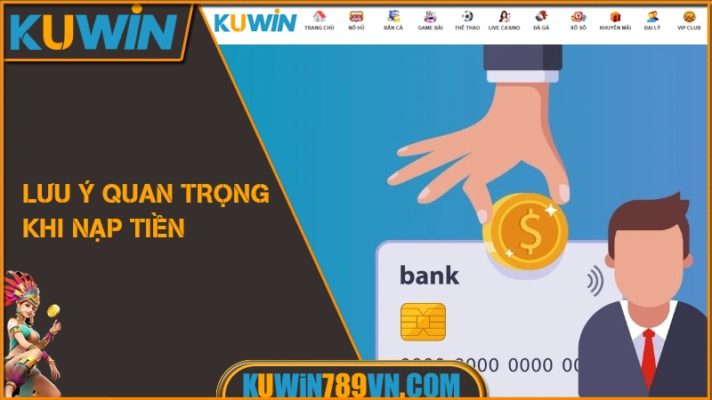 Nạp Tiền KUWIN - Dịch Vụ 24/7 Nhanh Chóng, Bảo Mật 6 Lưu ý quan trọng khi nạp tiền