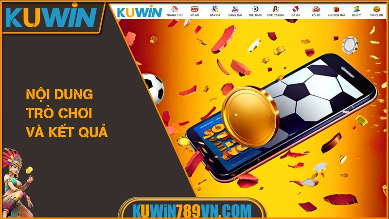 Miễn Trừ Trách Nhiệm KUWIN 12 Nội dung trò chơi và kết quả