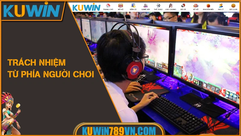 Chơi Có Trách Nhiệm KUWIN 8 Trách nhiệm từ phía người chơi